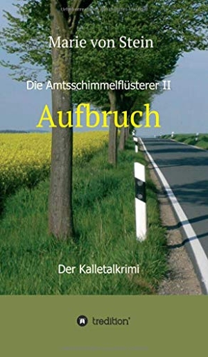 Stein, Marie von. Aufbruch - Die Amtsschimmelflüsterer II - Der Kalletalkrimi. tredition, 2016.