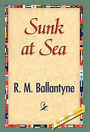 Ballantyne, Robert Michael. Sunk at Sea. 1st World Library - Literary Society, 2008.
