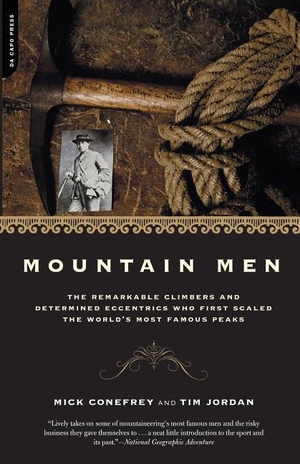 Conefrey, Mick / Tim Jordan. Mountain Men - A History of the Remarkable Climbers and Determined Eccentrics Who First Scaled the World's Most Famous Peaks. DA CAPO PR, 2003.