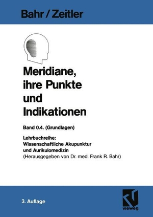 Zeitler, Hans / Frank R. Bahr. Meridiane, ihre Punkte und Indikationen. Vieweg+Teubner Verlag, 1991.