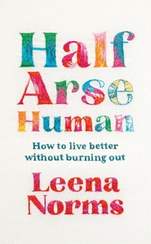 Norms, Leena. Half-Arse Human - How to live better without burning out. John Murray Press, 2025.