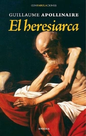 Apollinaire, Guillaume. El heresiarca. Eneida Editorial S.L., 2009.