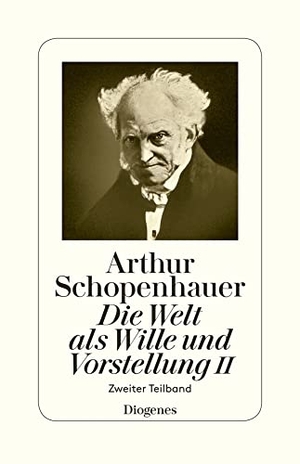 Schopenhauer, Arthur. Die Welt als Wille und Vorstellung II - Zweiter Teilband. Diogenes Verlag AG, 2017.