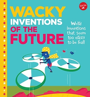 Rhatigan, Joe. Wacky Inventions of the Future - Weird Inventions That Seem Too Crazy to Be Real!. Quarto Publishing Group USA, 2019.