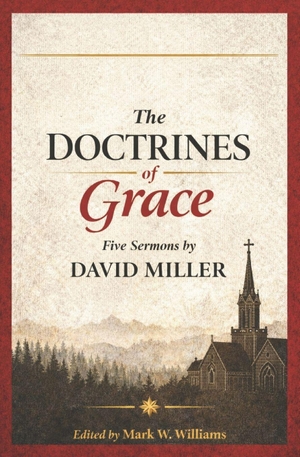 Miller, David. The Doctrines of Grace - 5 Sermon by David Miller. Amazon Digital Services LLC - Kdp, 2026.