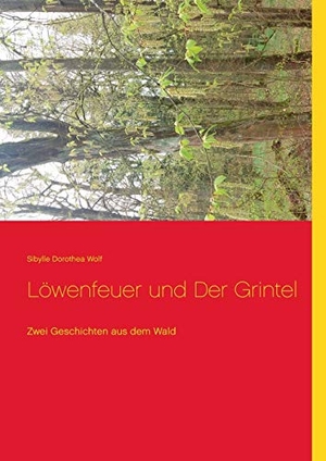 Wolf, Sibylle Dorothea. Löwenfeuer und Der Grintel - Zwei Geschichten aus dem Wald. TWENTYSIX EPIC, 2016.