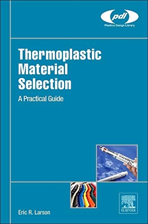 Larson, Eric. Thermoplastic Material Selection. Elsevier Inc, 2015.