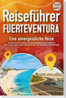 REISEFÜHRER FUERTEVENTURA - Eine unvergessliche Reise: Erkunden Sie alle Traumorte und Sehenswürdigkeiten und erleben Sie Kulinarisches, Action, Spaß, ... uvm. (inkl. interaktivem Kartenkonzept)