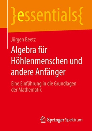 Beetz, Jürgen. Algebra für Höhlenmenschen und andere Anfänger - Eine Einführung in die Grundlagen der Mathematik. Springer Fachmedien Wiesbaden, 2014.