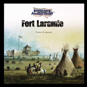 Maynard, Charles. Fort Laramie. Rosen Publishing Group, Inc, 2003.
