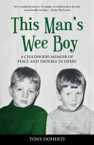 Doherty, Tony. This Man's Wee Boy - A Childhood Memoir of Peace and Trouble in Derry. Mercier Press, 2016.