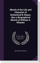 Sketch of the Life and Character of Rutherford B. Hayes. Also a Biographical Sketch of William A. Wheeler