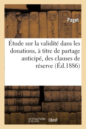 Paget. Étude sur la validité dans les donations, à titre de partage anticipé, des clauses de réserve. Hachette Livre, 2018.