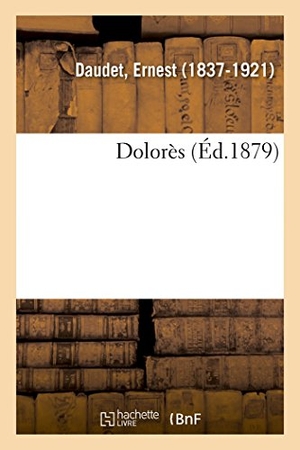 Daudet, Ernest. Dolorès. Hachette Livre, 2018.