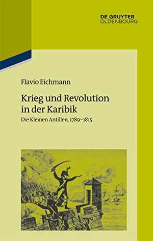 Eichmann, Flavio. Krieg und Revolution in der Karibik - Die Kleinen Antillen, 1789¿1815. De Gruyter Oldenbourg, 2019.
