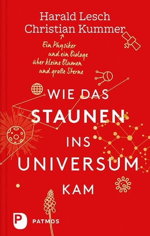 Lesch, Harald / Christian Kummer. Wie das Staunen ins Universum kam - Ein Physiker und ein Biologe über kleine Blumen und große Sterne. Patmos-Verlag, 2016.