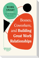 Bosses, Coworkers, and Building Great Work Relationships (HBR Work Smart Series)