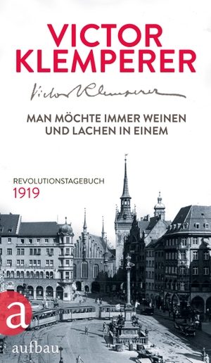 Victor Klemperer / Wolfram Wette / Christopher Clark. Man möchte immer weinen und lachen in einem - Revolutionstagebuch 1919. Aufbau Verlag, 2015.