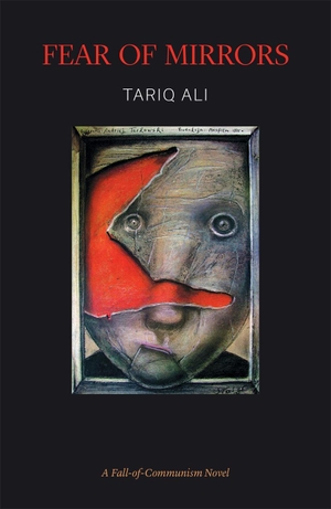 Ali, Tariq. Fear of Mirrors: A Fall-Of-Communism Novel. Verso, 2016.