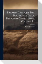 Examen Critique Des Doctrines De La Religion ChrÃ(c)tienne, Volume 2...