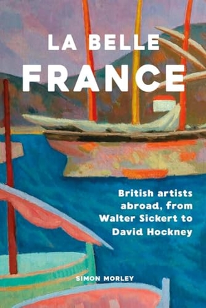 Morley, Simon. La Belle France - British Artists Abroad, from Walter Sickert to David Hockney. Yale University Press, 2026.