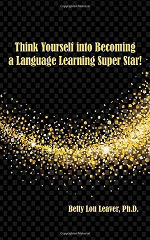 Leaver, Betty Lou. Think Yourself into Becoming a Language Learning Superstar. MSI Press, 2019.