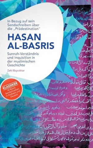Bayraktar, Zeki. In Bezug auf sein Sendschreiben über die "Prädestination" Hasan Al-Basris - Sunnah-Verständnis und Inquisition in der muslimischen Geschichte. tredition, 2024.