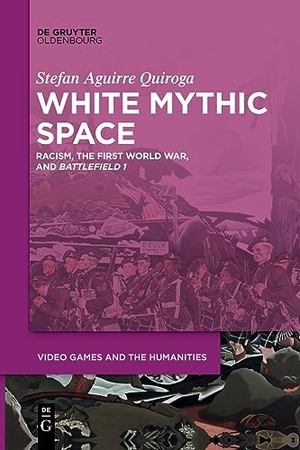 Aguirre Quiroga, Stefan. White Mythic Space - Racism, the First World War, and ¿Battlefield 1¿. De Gruyter Oldenbourg, 2023.