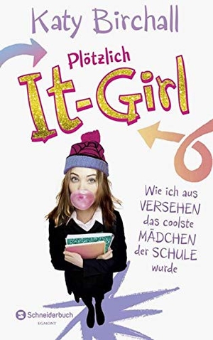 Birchall, Katy. Plötzlich It-Girl - Wie ich aus Versehen das coolste Mädchen der Schule wurde. Schneiderbuch, 2015.
