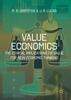 Lucas, J. R. / M. R. Griffiths. Value Economics - The Ethical Implications of Value for New Economic Thinking. Palgrave Macmillan UK, 2019.