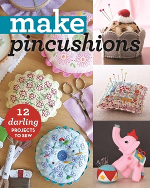 Publishing. Make Pincushions - 12 Darling Projects to Sew. C&T Publishing, 2016.