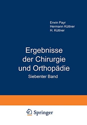 Küttner, Hermann / Erwin Payr. Ergebnisse der Chirurgie und Orthopädie - Siebenter Band. Springer Berlin Heidelberg, 1913.