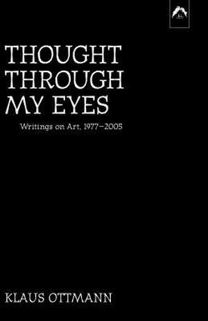 Ottmann, Klaus. Thought Through My Eyes: Writings on Art, 1977-2005. SPRING PUBN, 2006.