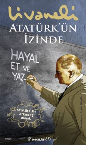 Livaneli, Zülfü. Atatürkün Izinde - Hayal Et ve Yaz. Inkilap Kitabevi, 2022.