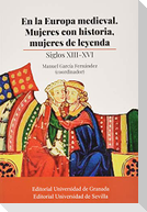 En la Europa medieval : mujeres con historia, mujeres de leyenda : siglos XIII-XVI