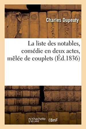 Dupeuty, Charles. La liste des notables, comédie en deux actes, mêlée de couplets. Hachette Livre, 2018.