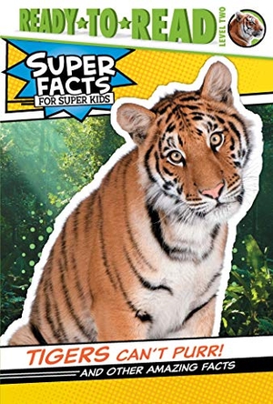 Feldman, Thea. Tigers Can't Purr!: And Other Amazing Facts (Ready-To-Read Level 2). Simon Spotlight, 2020.