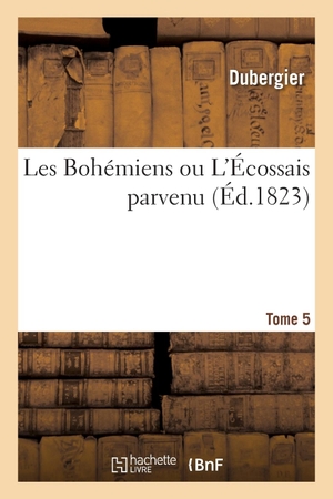 Dubergier. Les Bohémiens Ou l'Écossais Parvenu. Tome 5. Hachette Livre, 2019.
