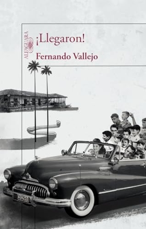 Vallejo, Fernando / Juan Fernando Vallejo. ¡Llegaron!. Alfaguara, 2015.