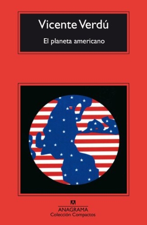 Verdú, Vicente. El planeta americano. Editorial Anagrama S.A., 2003.