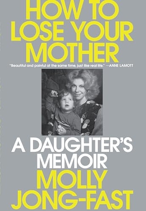 Jong-Fast, Molly. How to Lose Your Mother - A Daughter's Memoir. Gale, a Cengage Group, 2025.