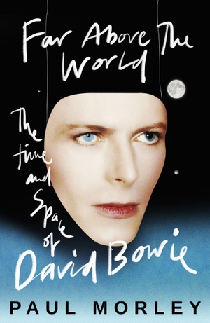 Morley, Paul. Far Above The World - 'Magical and inspired, like Bowie himself' Jonny Marr. Wildfire, 2025.
