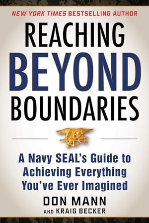 Mann, Don / Kraig Becker. Reaching Beyond Boundaries - A Navy Seal's Guide to Achieving Everything You've Ever Imagined. Skyhorse Publishing, 2019.