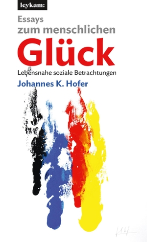 Hofer, Johannes K.. Essays zum menschlichen Glück - Lebensnahe soziale Betrachtungen. Leykam, 2024.
