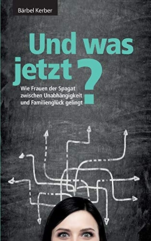 Kerber, Bärbel. Und was jetzt? - Wie Frauen der Spagat zwischen Unabhängigkeit und Familienglück gelingt. Books on Demand, 2015.