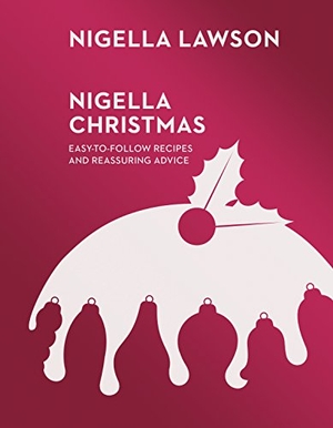 Lawson, Nigella. Nigella Christmas - Food, Family, Friends, Festivities (Nigella Collection). Random House UK Ltd, 2014.