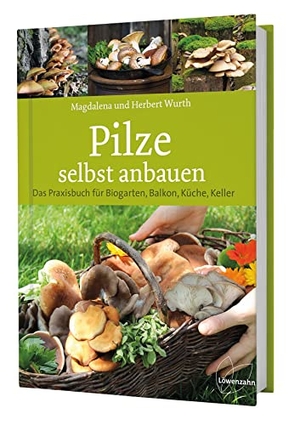 Wurth, Magdalena / Herbert Wurth. Pilze selbst anbauen - Das Praxisbuch für Biogarten, Balkon, Küche, Keller. Edition Loewenzahn, 2015.