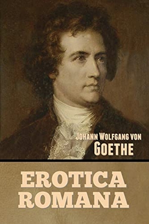 Goethe, Johann Wolfgang von. Erotica Romana. IndoEuropeanPublishing.com, 2022.