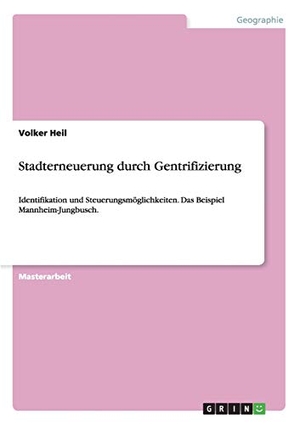 Heil, Volker. Stadterneuerung durch Gentrifizierung - Identifikation und Steuerungsmöglichkeiten. Das Beispiel Mannheim-Jungbusch.. GRIN Publishing, 2016.