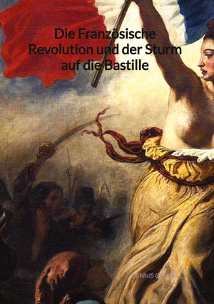 Geiger, Dennis. Die Französische Revolution und der Sturm auf die Bastille. Jaltas Books, 2023.